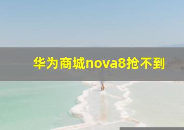 华为商城nova8抢不到