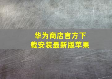 华为商店官方下载安装最新版苹果