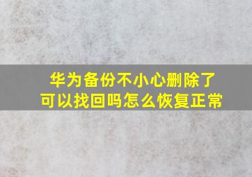 华为备份不小心删除了可以找回吗怎么恢复正常