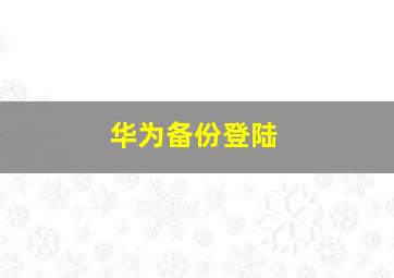 华为备份登陆