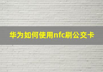 华为如何使用nfc刷公交卡