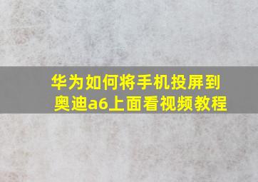 华为如何将手机投屏到奥迪a6上面看视频教程