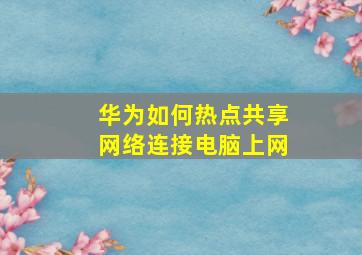 华为如何热点共享网络连接电脑上网