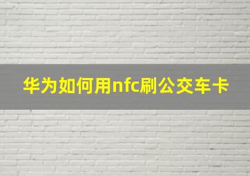 华为如何用nfc刷公交车卡