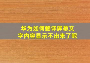 华为如何翻译屏幕文字内容显示不出来了呢