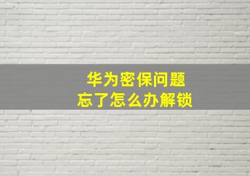 华为密保问题忘了怎么办解锁