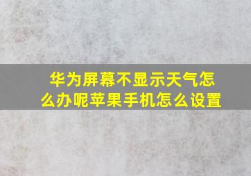 华为屏幕不显示天气怎么办呢苹果手机怎么设置