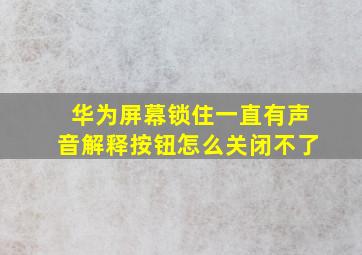 华为屏幕锁住一直有声音解释按钮怎么关闭不了