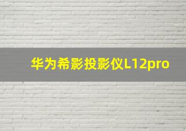 华为希影投影仪L12pro