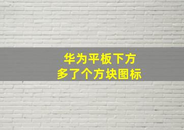 华为平板下方多了个方块图标