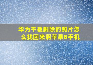 华为平板删除的照片怎么找回来啊苹果8手机