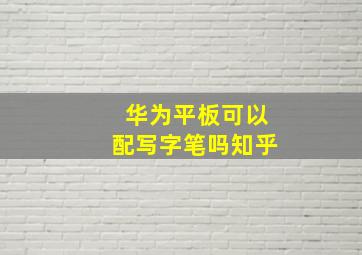 华为平板可以配写字笔吗知乎