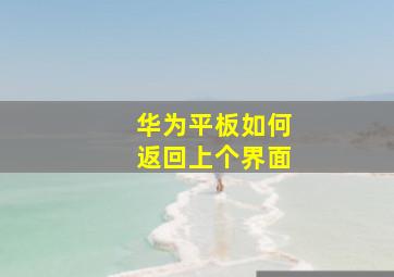 华为平板如何返回上个界面