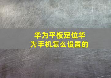 华为平板定位华为手机怎么设置的