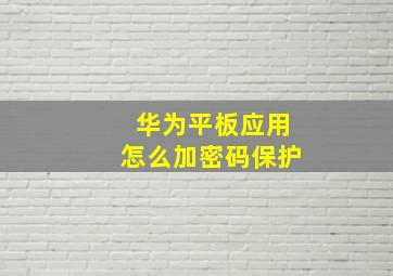 华为平板应用怎么加密码保护