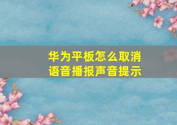 华为平板怎么取消语音播报声音提示