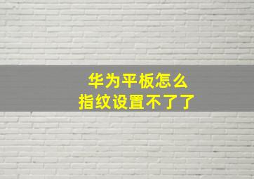 华为平板怎么指纹设置不了了