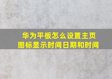 华为平板怎么设置主页图标显示时间日期和时间