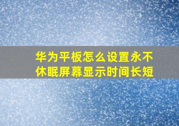 华为平板怎么设置永不休眠屏幕显示时间长短