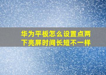 华为平板怎么设置点两下亮屏时间长短不一样