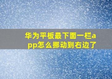 华为平板最下面一栏app怎么挪动到右边了