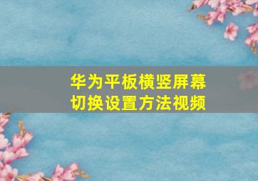 华为平板横竖屏幕切换设置方法视频