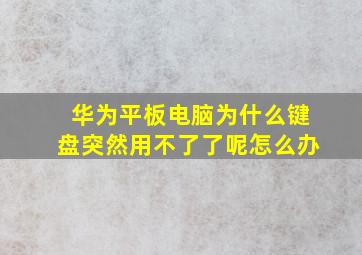 华为平板电脑为什么键盘突然用不了了呢怎么办