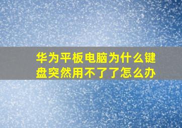 华为平板电脑为什么键盘突然用不了了怎么办