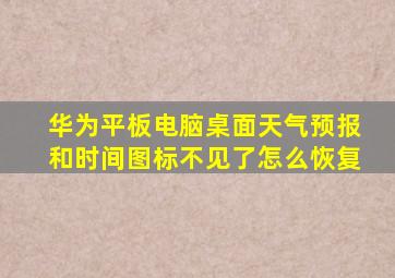 华为平板电脑桌面天气预报和时间图标不见了怎么恢复