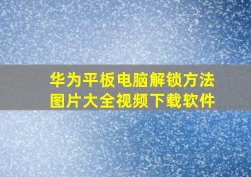 华为平板电脑解锁方法图片大全视频下载软件