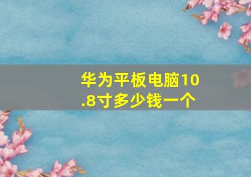 华为平板电脑10.8寸多少钱一个