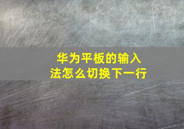 华为平板的输入法怎么切换下一行