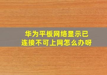 华为平板网络显示已连接不可上网怎么办呀