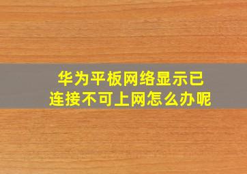 华为平板网络显示已连接不可上网怎么办呢