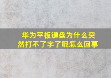 华为平板键盘为什么突然打不了字了呢怎么回事