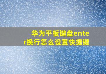 华为平板键盘enter换行怎么设置快捷键