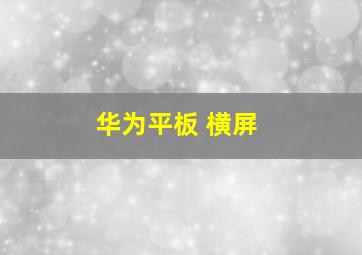 华为平板 横屏