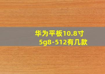 华为平板10.8寸5g8-512有几款