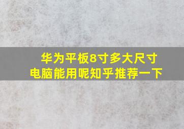 华为平板8寸多大尺寸电脑能用呢知乎推荐一下