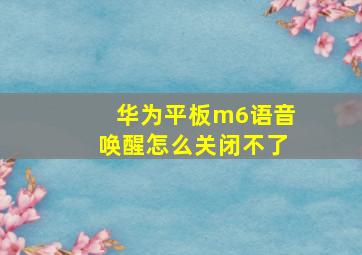 华为平板m6语音唤醒怎么关闭不了