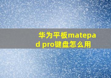 华为平板matepad pro键盘怎么用