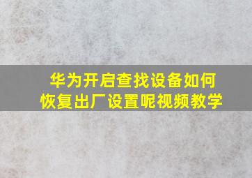 华为开启查找设备如何恢复出厂设置呢视频教学