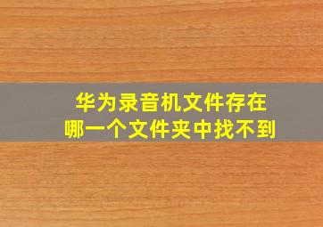 华为录音机文件存在哪一个文件夹中找不到