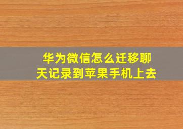 华为微信怎么迁移聊天记录到苹果手机上去