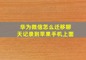 华为微信怎么迁移聊天记录到苹果手机上面