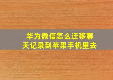 华为微信怎么迁移聊天记录到苹果手机里去