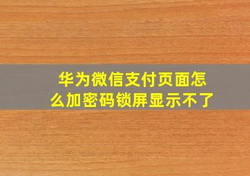 华为微信支付页面怎么加密码锁屏显示不了