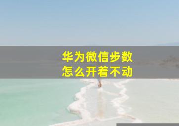 华为微信步数怎么开着不动