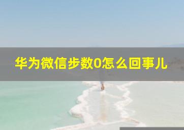 华为微信步数0怎么回事儿