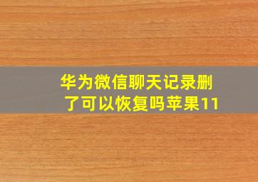 华为微信聊天记录删了可以恢复吗苹果11